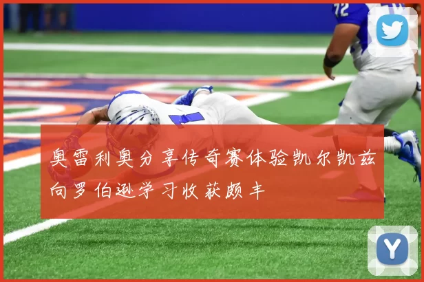 奥雷利奥分享传奇赛体验凯尔凯兹向罗伯逊学习收获颇丰